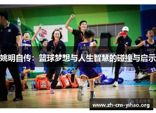 姚明自传:篮球梦想与人生智慧的碰撞与启示 姚明自传:篮球梦想与人生智慧的碰撞与启示
