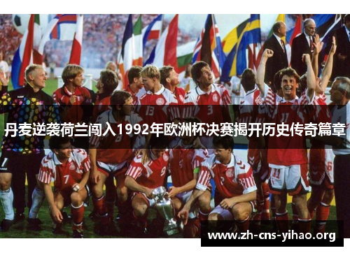 丹麦逆袭荷兰闯入1992年欧洲杯决赛揭开历史传奇篇章 丹麦逆袭荷兰闯入1992年欧洲杯决赛揭开历史传奇篇章