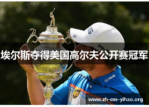 埃尔斯夺得美国高尔夫公开赛冠军 埃尔斯夺得美国高尔夫公开赛冠军