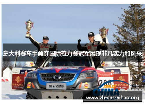 意大利赛车手勇夺国际拉力赛冠军展现非凡实力和风采 意大利赛车手勇夺国际拉力赛冠军展现非凡实力和风采