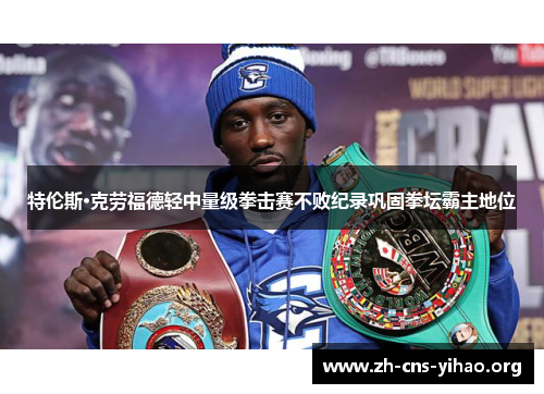 特伦斯·克劳福德轻中量级拳击赛不败纪录巩固拳坛霸主地位 特伦斯·克劳福德轻中量级拳击赛不败纪录巩固拳坛霸主地位