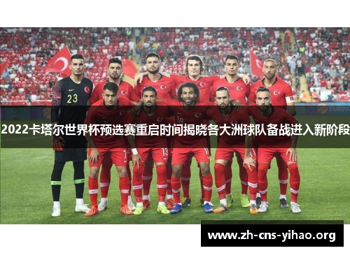 2022卡塔尔世界杯预选赛重启时间揭晓各大洲球队备战进入新阶段 2022卡塔尔世界杯预选赛重启时间揭晓各大洲球队备战进入新阶段