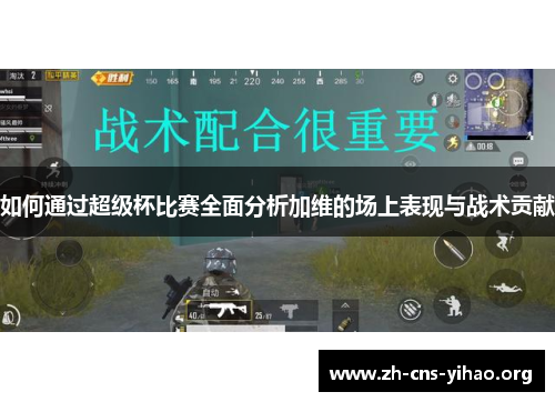 如何通过超级杯比赛全面分析加维的场上表现与战术贡献 如何通过超级杯比赛全面分析加维的场上表现与战术贡献