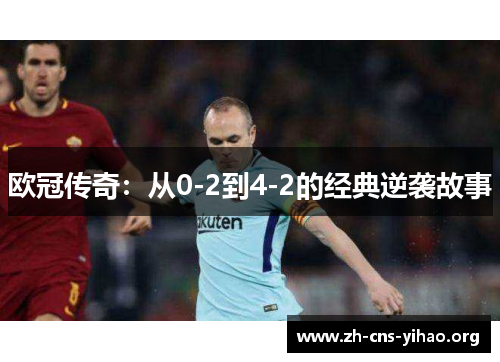 欧冠传奇:从0-2到4-2的经典逆袭故事 欧冠传奇:从0-2到4-2的经典逆袭故事