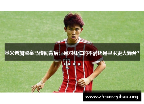基米希加盟皇马传闻背后:是对拜仁的不满还是寻求更大舞台? 基米希加盟皇马传闻背后:是对拜仁的不满还是寻求更大舞台?