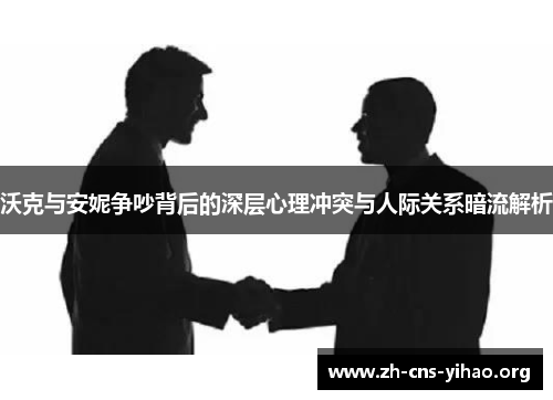 沃克与安妮争吵背后的深层心理冲突与人际关系暗流解析 沃克与安妮争吵背后的深层心理冲突与人际关系暗流解析