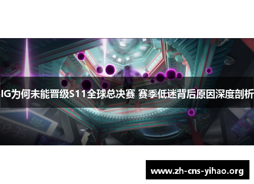 IG为何未能晋级S11全球总决赛 赛季低迷背后原因深度剖析 IG为何未能晋级S11全球总决赛 赛季低迷背后原因深度剖析