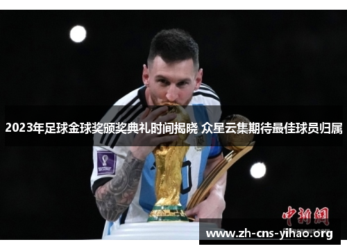 2023年足球金球奖颁奖典礼时间揭晓 众星云集期待最佳球员归属 2023年足球金球奖颁奖典礼时间揭晓 众星云集期待最佳球员归属