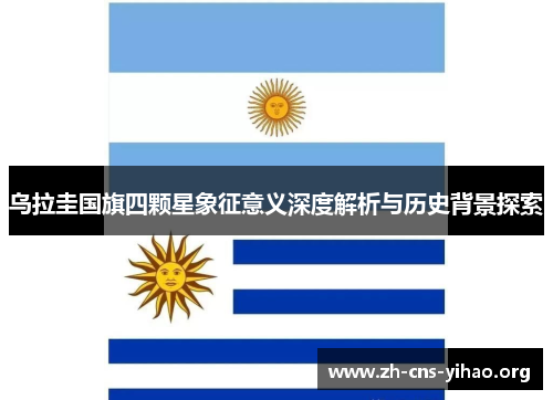 乌拉圭国旗四颗星象征意义深度解析与历史背景探索 乌拉圭国旗四颗星象征意义深度解析与历史背景探索