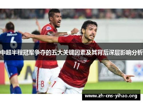 中超半程冠军争夺的五大关键因素及其背后深层影响分析 中超半程冠军争夺的五大关键因素及其背后深层影响分析