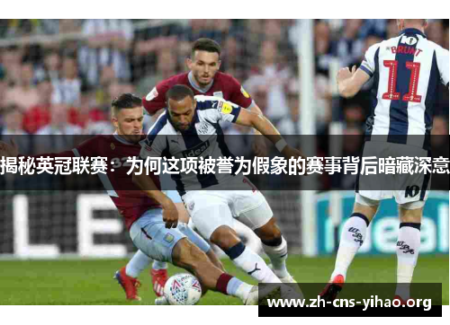 揭秘英冠联赛:为何这项被誉为假象的赛事背后暗藏深意 揭秘英冠联赛:为何这项被誉为假象的赛事背后暗藏深意