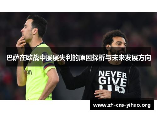 巴萨在欧战中屡屡失利的原因探析与未来发展方向 巴萨在欧战中屡屡失利的原因探析与未来发展方向
